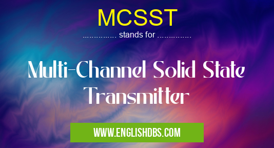 MCSST means Multi-Channel Solid State Transmitter MCSST