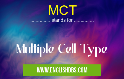 MCT means Multiple Cell Type MCT