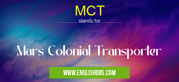 MCT means Mars Colonial Transporter MCT