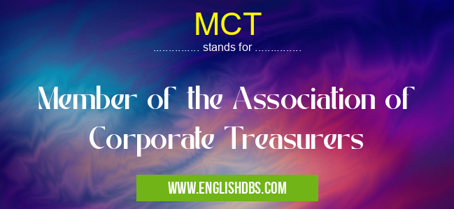 MCT means Member of the Association of Corporate Treasurers MCT