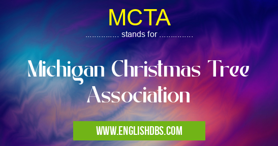 MCTA means Michigan Christmas Tree Association MCTA