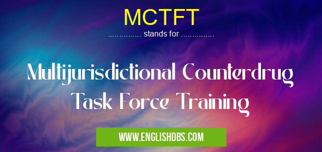 MCTFT means Multijurisdictional Counterdrug Task Force Training MCTFT