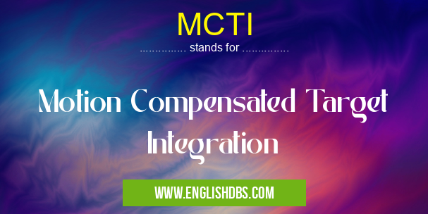 MCTI means Motion Compensated Target Integration MCTI