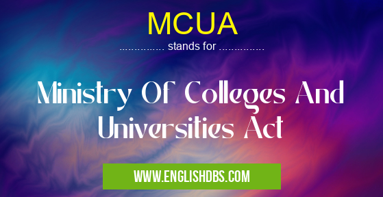 MCUA means Ministry Of Colleges And Universities Act MCUA
