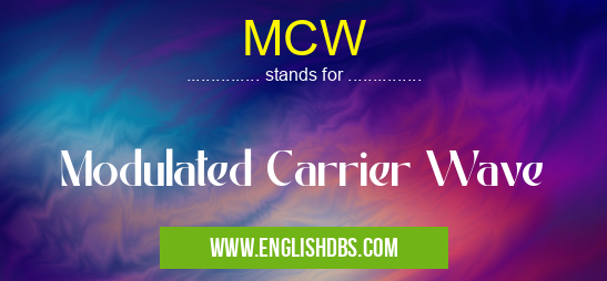 MCW means Modulated Carrier Wave MCW