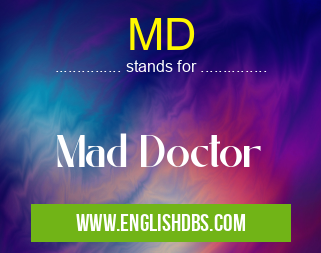 MD means Mad Doctor MD