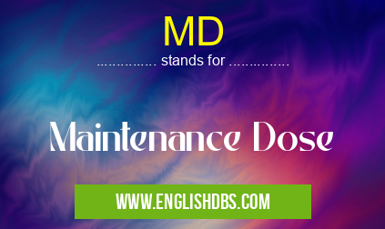 MD means Maintenance Dose MD
