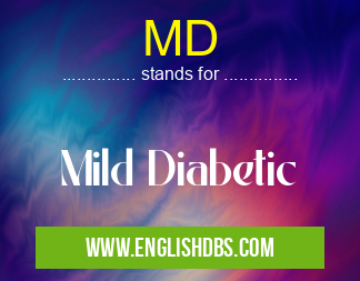 MD means Mild Diabetic MD