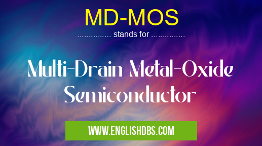 MD-MOS means Multi-Drain Metal-Oxide Semiconductor MD-MOS