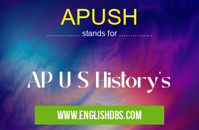 APUSH means AP U S History's APUSH