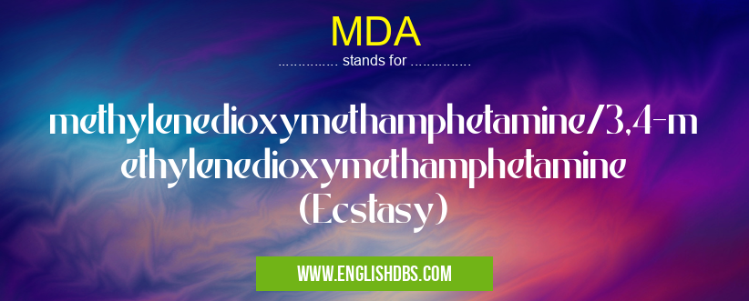 MDA means methylenedioxymethamphetamine/3,4-methylenedioxymethamphetamine (Ecstasy) MDA