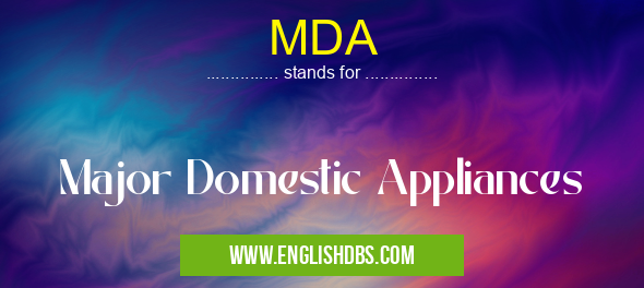 MDA means Major Domestic Appliances MDA