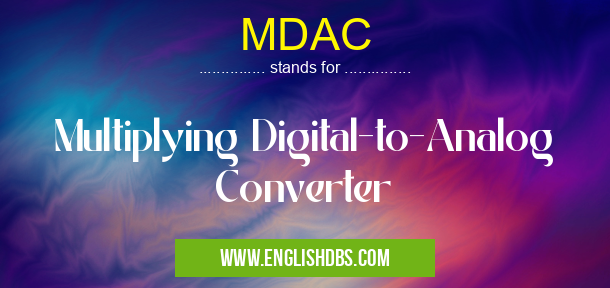MDAC means Multiplying Digital-to-Analog Converter MDAC
