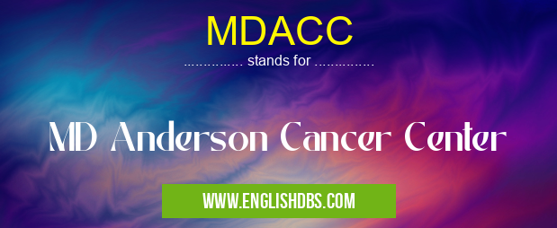 MDACC means MD Anderson Cancer Center MDACC