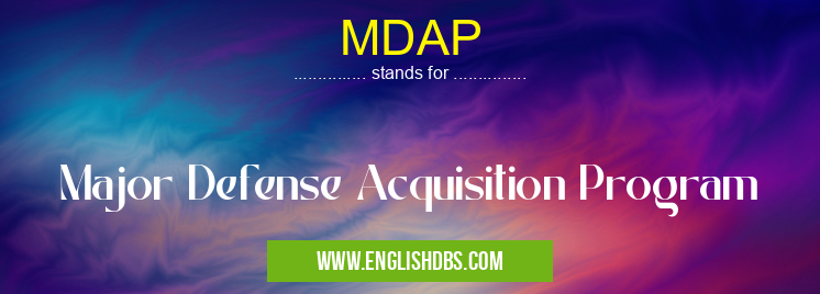 MDAP means Major Defense Acquisition Program MDAP