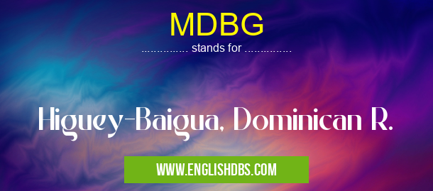 MDBG means Higuey-Baigua, Dominican R. MDBG