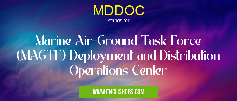 MDDOC means Marine Air-Ground Task Force (MAGTF) Deployment and Distribution Operations Center MDDOC