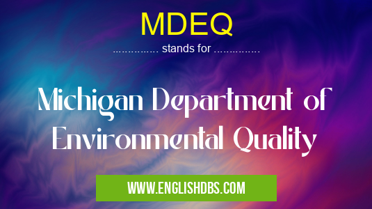 MDEQ means Michigan Department of Environmental Quality MDEQ