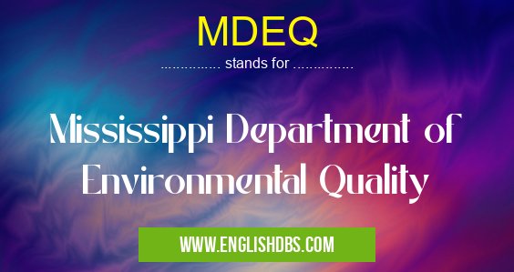 MDEQ means Mississippi Department of Environmental Quality MDEQ