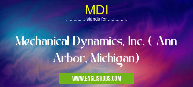 MDI means Mechanical Dynamics, Inc. ( Ann Arbor, Michigan) MDI