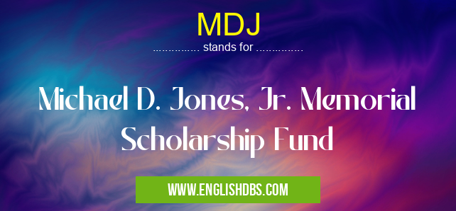 MDJ means Michael D. Jones, Jr. Memorial Scholarship Fund MDJ