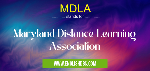 MDLA means Maryland Distance Learning Association MDLA