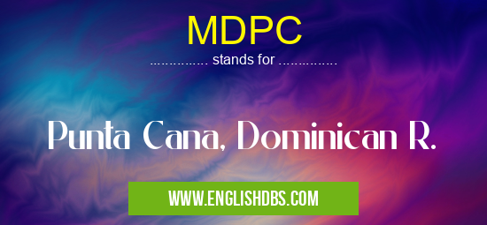 MDPC means Punta Cana, Dominican R. MDPC