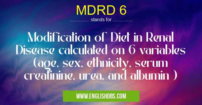 MDRD 6 means Modification of Diet in Renal Disease calculated on 6 variables (age, sex, ethnicity, serum creatinine, urea, and albumin ) MDRD 6