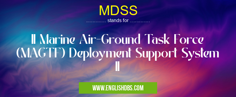 MDSS means II Marine Air-Ground Task Force (MAGTF) Deployment Support System II MDSS