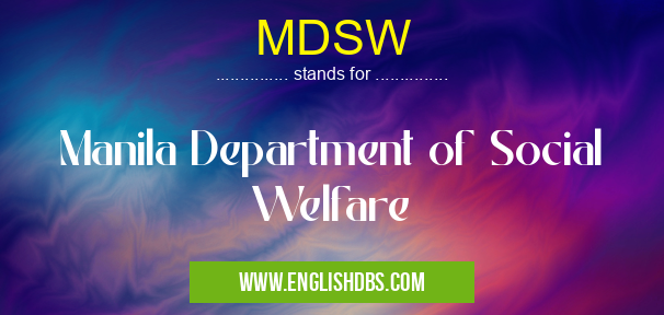 MDSW means Manila Department of Social Welfare MDSW