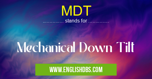 MDT means Mechanical Down Tilt MDT
