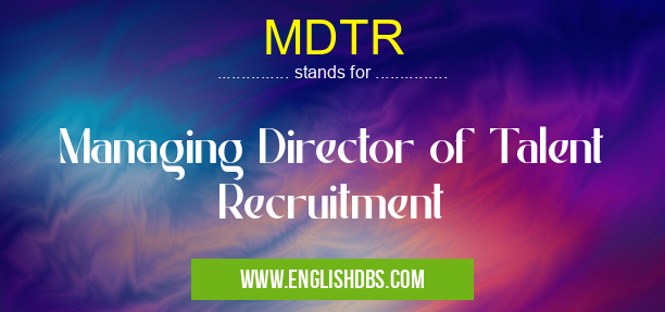 MDTR means Managing Director of Talent Recruitment MDTR