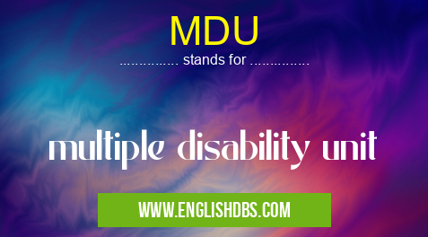 MDU means multiple disability unit MDU