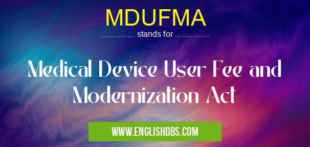 MDUFMA means Medical Device User Fee and Modernization Act MDUFMA