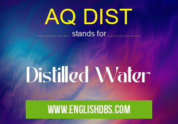 AQ DIST means Distilled Water AQ DIST