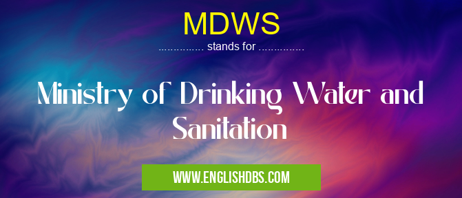 MDWS means Ministry of Drinking Water and Sanitation MDWS