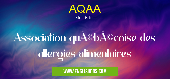 AQAA means Association québécoise des allergies alimentaires AQAA