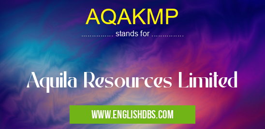 AQAKMP means Aquila Resources Limited AQAKMP