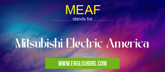 MEAF means Mitsubishi Electric America MEAF