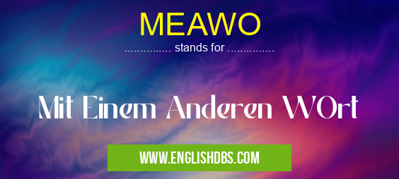 MEAWO means Mit Einem Anderen WOrt MEAWO