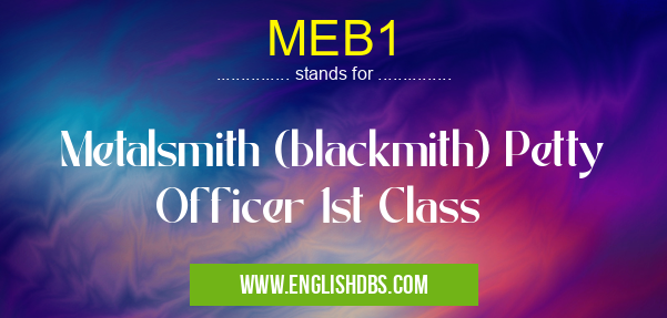 MEB1 means Metalsmith (blackmith) Petty Officer 1st Class MEB1