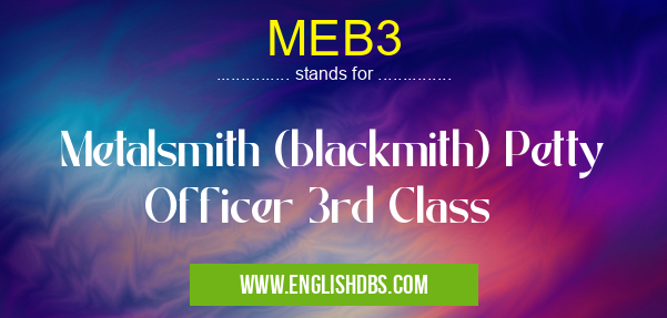 MEB3 means Metalsmith (blackmith) Petty Officer 3rd Class MEB3