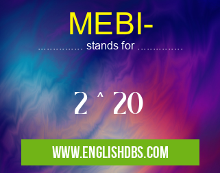 MEBI- means 2 ^ 20 MEBI-