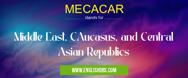 MECACAR means Middle East, CAucasus, and Central Asian Republics MECACAR