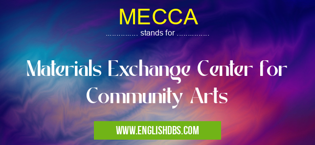 MECCA means Materials Exchange Center for Community Arts MECCA