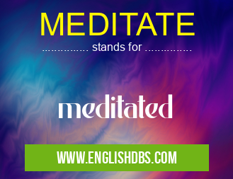 MEDITATE means meditated MEDITATE