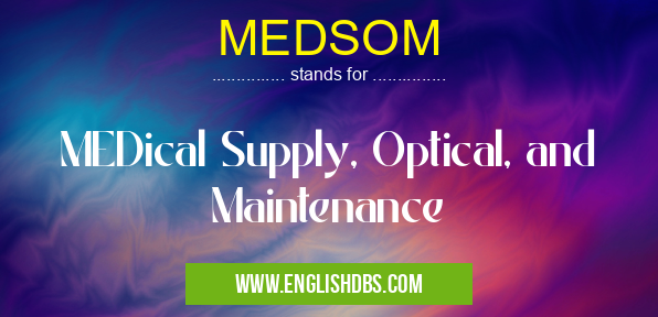 MEDSOM means MEDical Supply, Optical, and Maintenance MEDSOM