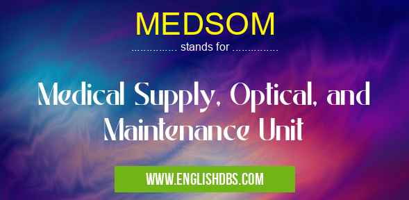 MEDSOM means Medical Supply, Optical, and Maintenance Unit MEDSOM
