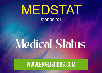 MEDSTAT means Medical Status MEDSTAT