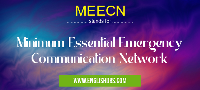 MEECN means Minimum Essential Emergency Communication Network MEECN